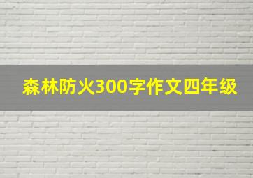 森林防火300字作文四年级