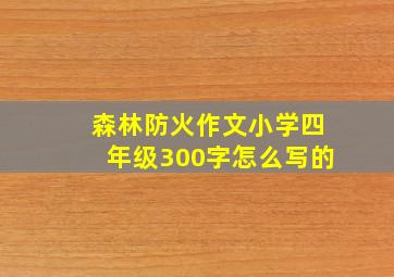 森林防火作文小学四年级300字怎么写的