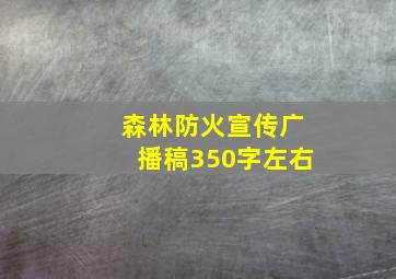 森林防火宣传广播稿350字左右