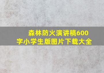 森林防火演讲稿600字小学生版图片下载大全