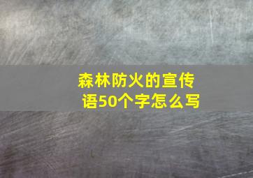 森林防火的宣传语50个字怎么写