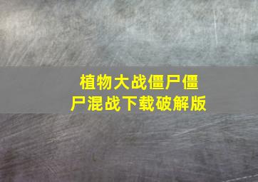 植物大战僵尸僵尸混战下载破解版