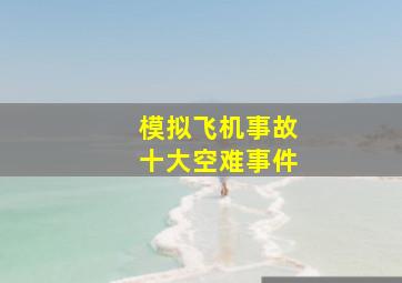 模拟飞机事故十大空难事件