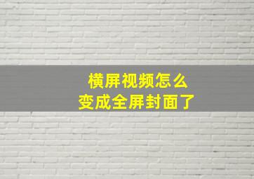 横屏视频怎么变成全屏封面了