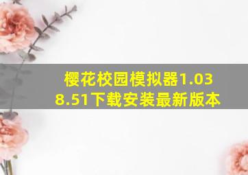 樱花校园模拟器1.038.51下载安装最新版本