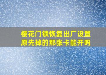 樱花门锁恢复出厂设置原先掉的那张卡能开吗