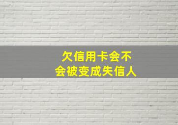 欠信用卡会不会被变成失信人