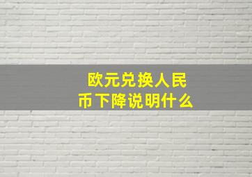 欧元兑换人民币下降说明什么