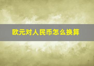 欧元对人民币怎么换算