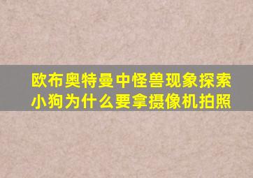 欧布奥特曼中怪兽现象探索小狗为什么要拿摄像机拍照