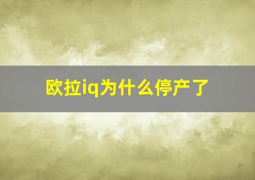 欧拉iq为什么停产了