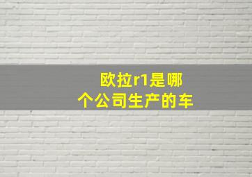 欧拉r1是哪个公司生产的车