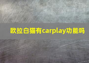 欧拉白猫有carplay功能吗