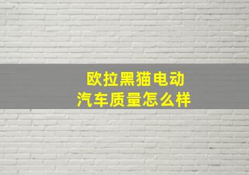 欧拉黑猫电动汽车质量怎么样