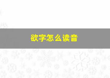 欲字怎么读音