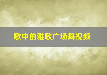 歌中的雅歌广场舞视频