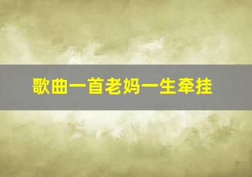 歌曲一首老妈一生牵挂