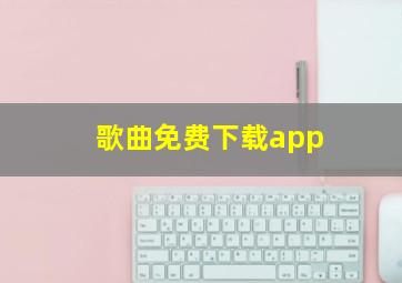 歌曲免费下载app