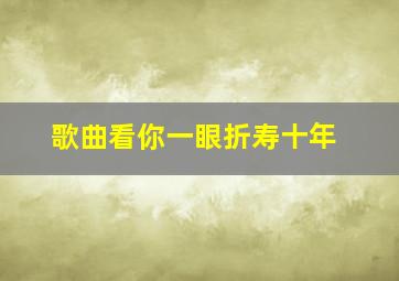 歌曲看你一眼折寿十年