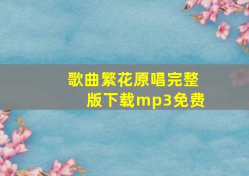 歌曲繁花原唱完整版下载mp3免费