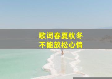 歌词春夏秋冬不能放松心情