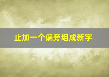 止加一个偏旁组成新字