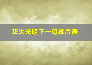 正大光明下一句歇后语