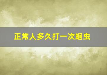 正常人多久打一次蛔虫