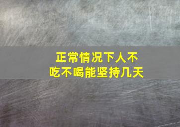 正常情况下人不吃不喝能坚持几天