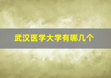 武汉医学大学有哪几个