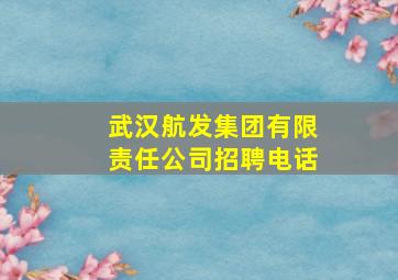 武汉航发集团有限责任公司招聘电话