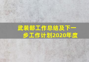 武装部工作总结及下一步工作计划2020年度