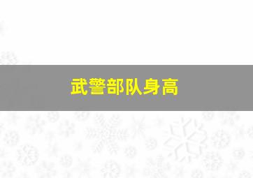 武警部队身高