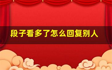 段子看多了怎么回复别人