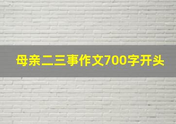 母亲二三事作文700字开头