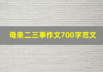 母亲二三事作文700字范文