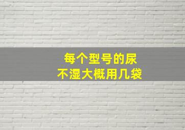 每个型号的尿不湿大概用几袋