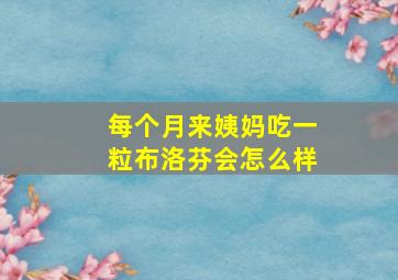 每个月来姨妈吃一粒布洛芬会怎么样