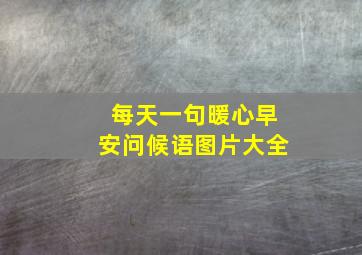 每天一句暖心早安问候语图片大全