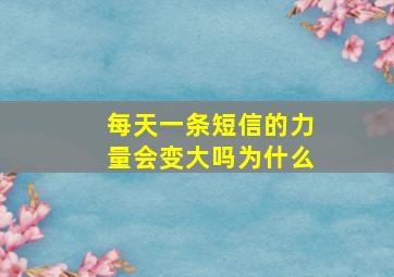 每天一条短信的力量会变大吗为什么