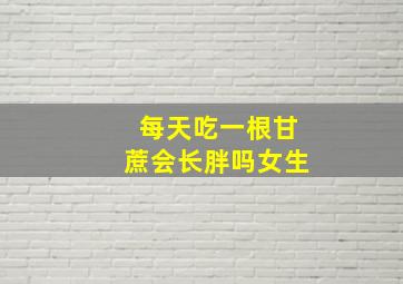 每天吃一根甘蔗会长胖吗女生