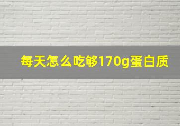 每天怎么吃够170g蛋白质