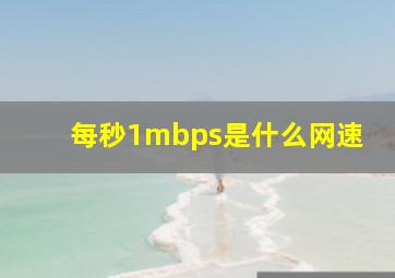 每秒1mbps是什么网速