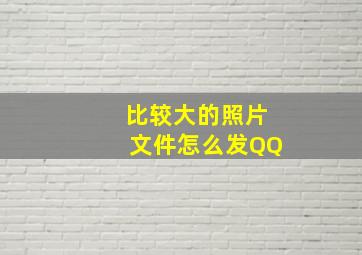 比较大的照片文件怎么发QQ