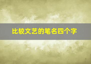 比较文艺的笔名四个字