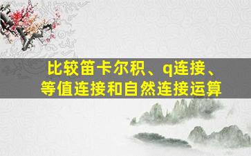 比较笛卡尔积、q连接、等值连接和自然连接运算