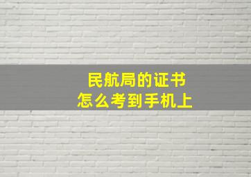 民航局的证书怎么考到手机上