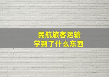 民航旅客运输学到了什么东西