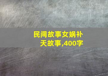 民间故事女娲补天故事,400字