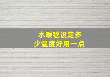 水暖毯设定多少温度好用一点